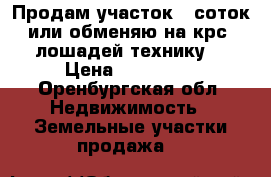 Продам участок 6 соток или обменяю на крс ,лошадей,технику. › Цена ­ 130 000 - Оренбургская обл. Недвижимость » Земельные участки продажа   